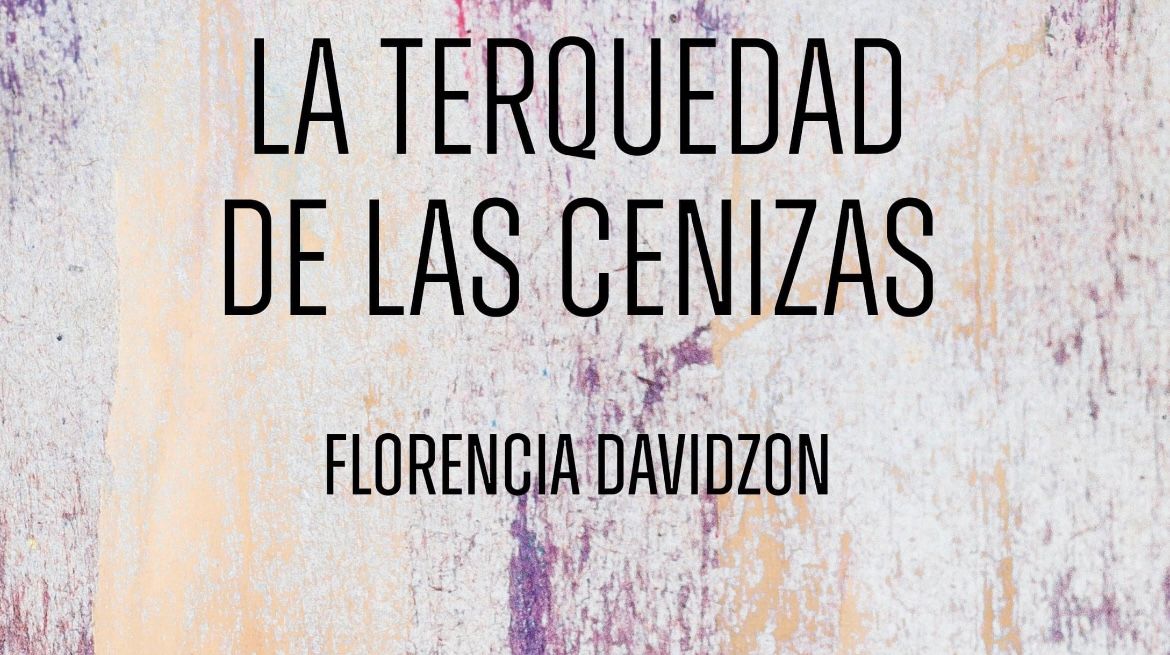 "La terquedad de las cenizas", la ópera prima de Florencia Davidzon