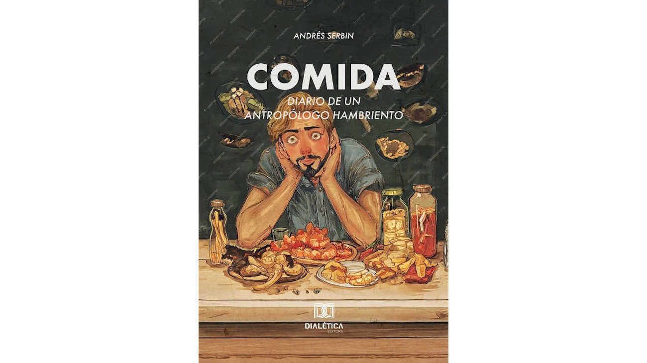 "Comida: diario de un antropólogo hambriento", el nuevo libro de Andrés Serbin